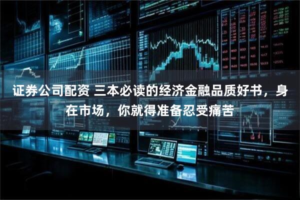 证券公司配资 三本必读的经济金融品质好书，身在市场，你就得准备忍受痛苦