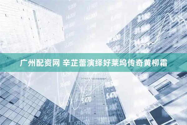 广州配资网 辛芷蕾演绎好莱坞传奇黄柳霜